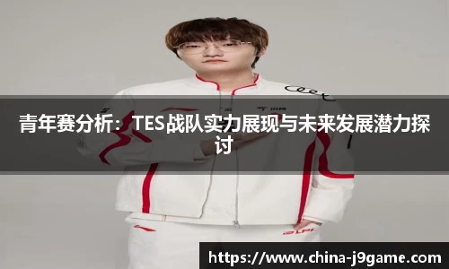青年赛分析：TES战队实力展现与未来发展潜力探讨